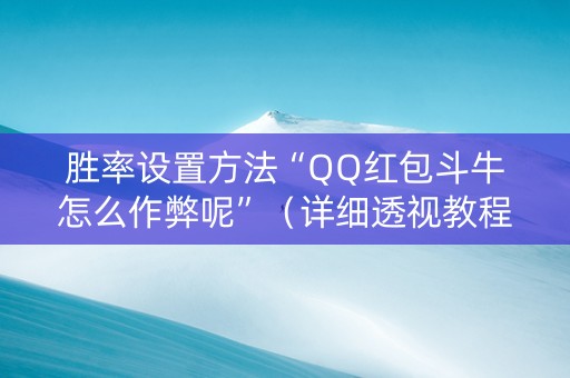 胜率设置方法“QQ红包斗牛怎么作弊呢”（详细透视教程）-哔哩哔哩