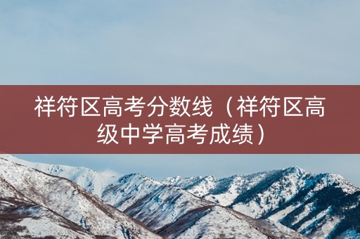 祥符区高考分数线（祥符区高级中学高考成绩）