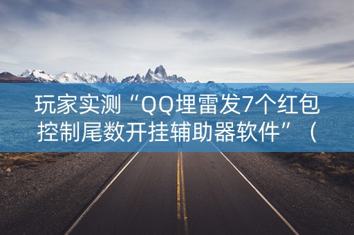 玩家实测“QQ埋雷发7个红包控制尾数开挂辅助器软件”（详细透视教程）-哔哩哔哩