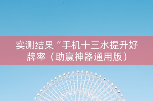 实测结果“手机十三水提升好牌率（助赢神器通用版）