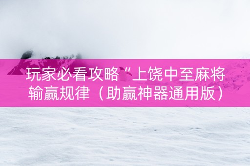 玩家必看攻略“上饶中至麻将输赢规律（助赢神器通用版）