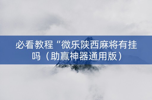 必看教程“微乐陕西麻将有挂吗（助赢神器通用版）
