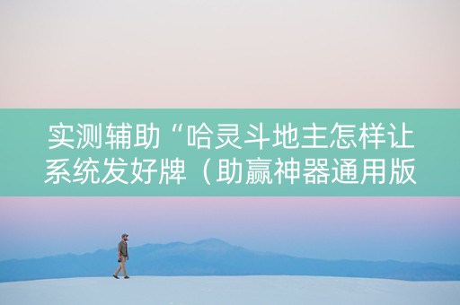 实测辅助“哈灵斗地主怎样让系统发好牌（助赢神器通用版）