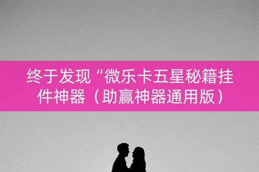 终于发现“微乐卡五星秘籍挂件神器（助赢神器通用版）