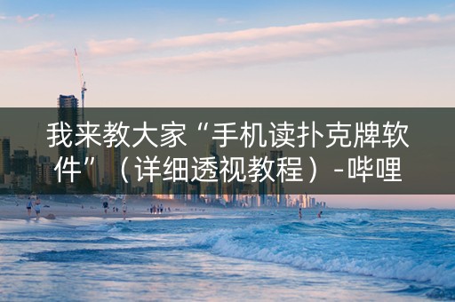 我来教大家“手机读扑克牌软件”（详细透视教程）-哔哩哔哩