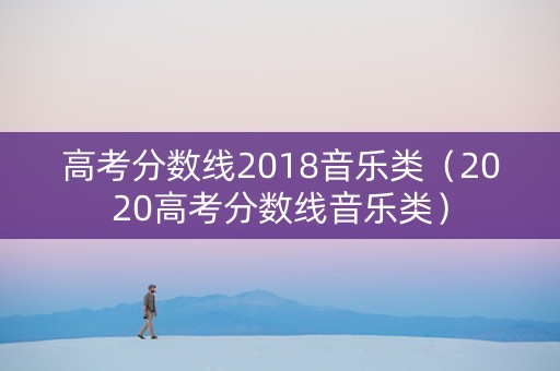 高考分数线2018音乐类（2020高考分数线音乐类）
