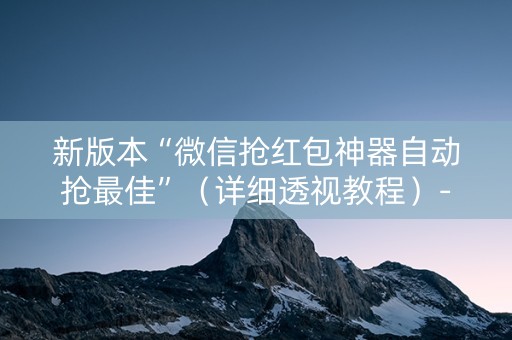 新版本“微信抢红包神器自动抢最佳”（详细透视教程）-哔哩哔哩