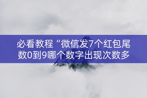 必看教程“微信发7个红包尾数0到9哪个数字出现次数多”（详细透视教程）-哔哩哔哩