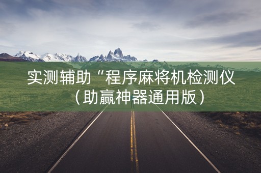 实测辅助“程序麻将机检测仪（助赢神器通用版）