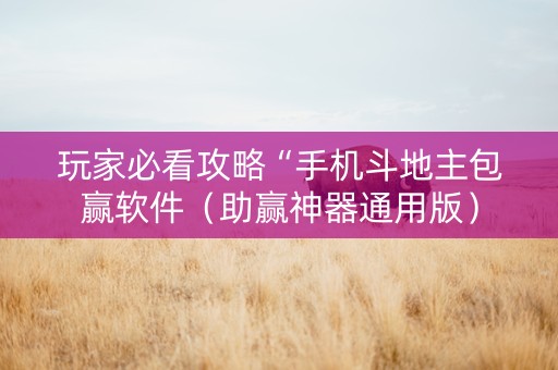 玩家必看攻略“手机斗地主包赢软件（助赢神器通用版）