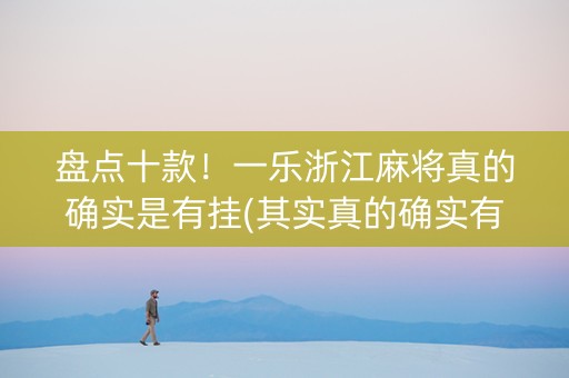 盘点十款！一乐浙江麻将真的确实是有挂(其实真的确实有挂)