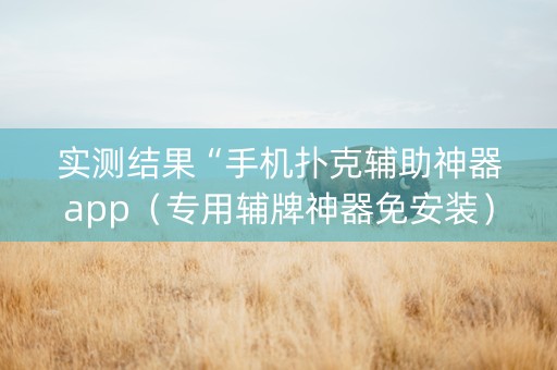 实测结果“手机扑克辅助神器app（专用辅牌神器免安装）