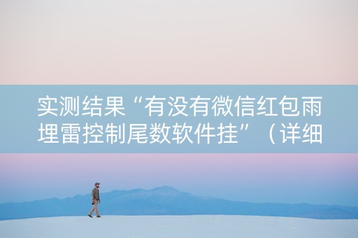 实测结果“有没有微信红包雨埋雷控制尾数软件挂”（详细透视教程）-哔哩哔哩