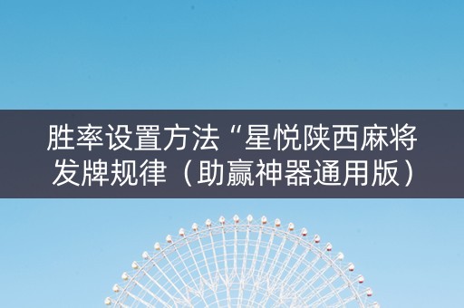 胜率设置方法“星悦陕西麻将发牌规律（助赢神器通用版）