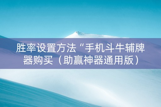 胜率设置方法“手机斗牛辅牌器购买（助赢神器通用版）
