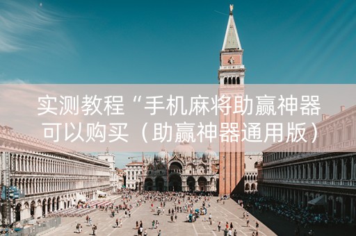 实测教程“手机麻将助赢神器可以购买（助赢神器通用版）