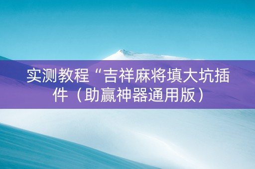 实测教程“吉祥麻将填大坑插件（助赢神器通用版）