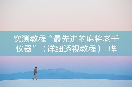 实测教程“最先进的麻将老千仪器”（详细透视教程）-哔哩哔哩