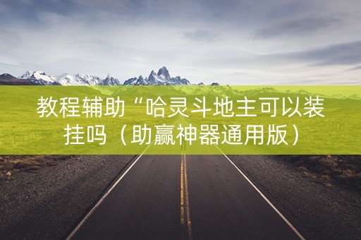 教程辅助“哈灵斗地主可以装挂吗（助赢神器通用版）