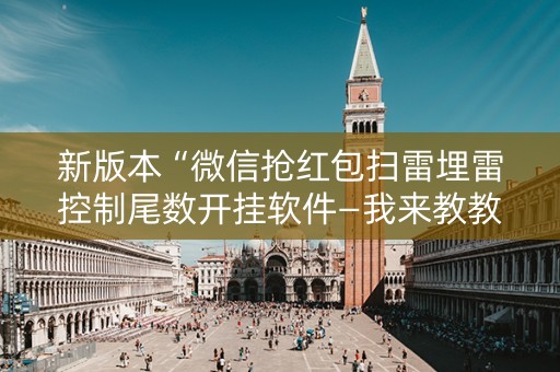 新版本“微信抢红包扫雷埋雷控制尾数开挂软件—我来教教你怎么开挂”（详细透视教程）-哔哩哔哩
