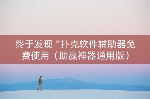 终于发现“扑克软件辅助器免费使用（助赢神器通用版）