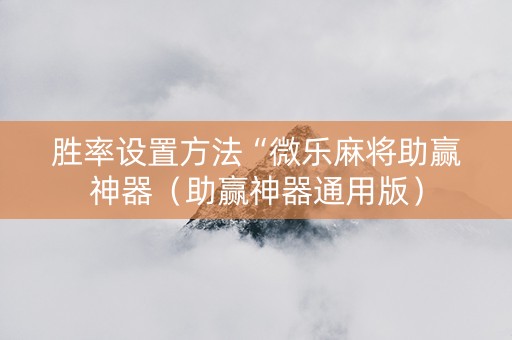 胜率设置方法“微乐麻将助赢神器（助赢神器通用版）