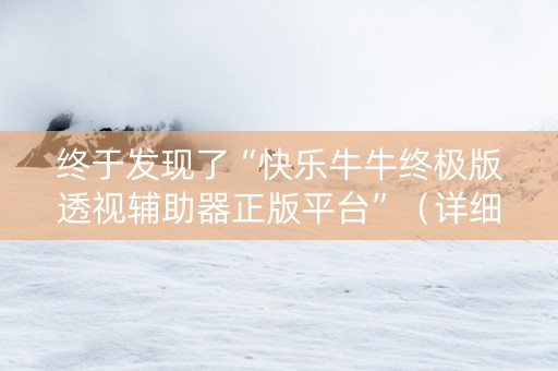 终于发现了“快乐牛牛终极版透视辅助器正版平台”（详细透视教程）-哔哩哔哩