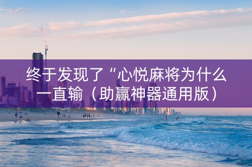 终于发现了“心悦麻将为什么一直输（助赢神器通用版）