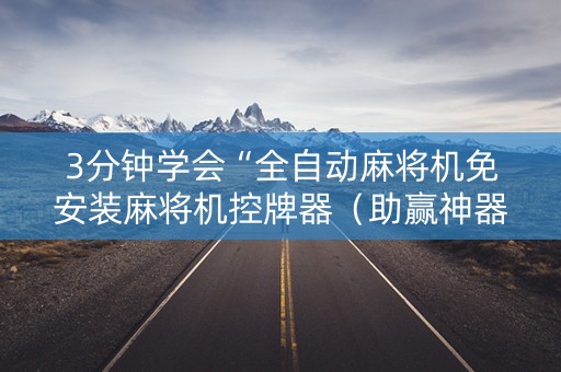 3分钟学会“全自动麻将机免安装麻将机控牌器（助赢神器通用版）