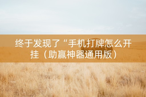 终于发现了“手机打牌怎么开挂（助赢神器通用版）