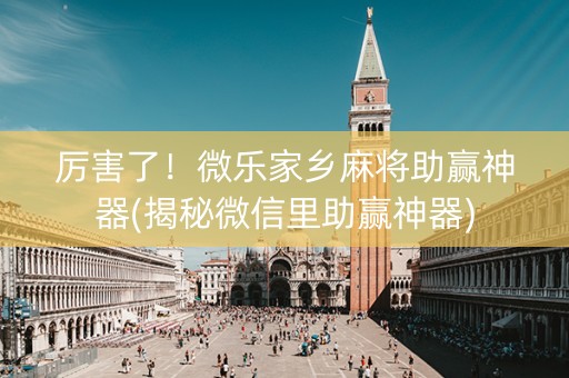 厉害了！微乐家乡麻将助赢神器(揭秘微信里助赢神器)