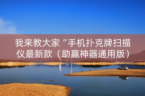 我来教大家“手机扑克牌扫描仪最新款（助赢神器通用版）