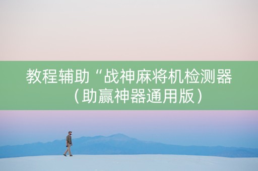 教程辅助“战神麻将机检测器（助赢神器通用版）