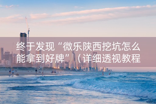 终于发现“微乐陕西挖坑怎么能拿到好牌”（详细透视教程）-哔哩哔哩