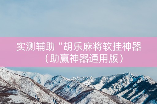 实测辅助“胡乐麻将软挂神器（助赢神器通用版）