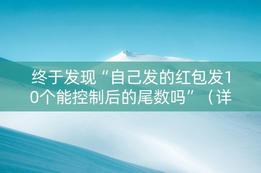 终于发现“自己发的红包发10个能控制后的尾数吗”（详细透视教程）-哔哩哔哩