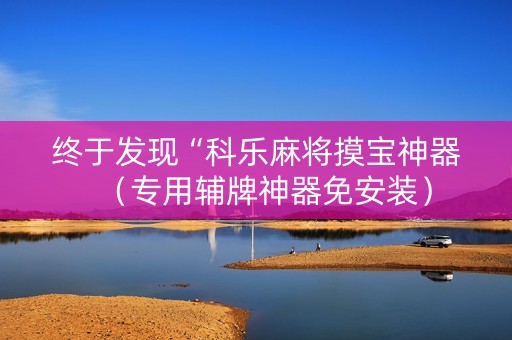 终于发现“科乐麻将摸宝神器（专用辅牌神器免安装）