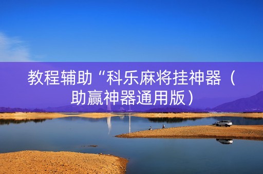 教程辅助“科乐麻将挂神器（助赢神器通用版）