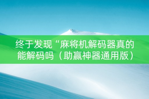 终于发现“麻将机解码器真的能解码吗（助赢神器通用版）