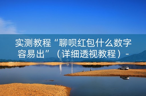 实测教程“聊呗红包什么数字容易出”（详细透视教程）-哔哩哔哩