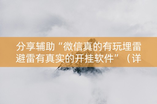 分享辅助“微信真的有玩埋雷避雷有真实的开挂软件”（详细透视教程）-哔哩哔哩