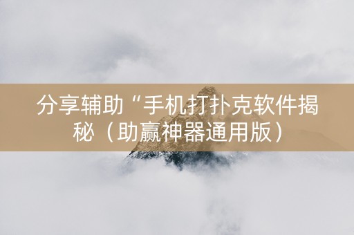 分享辅助“手机打扑克软件揭秘（助赢神器通用版）