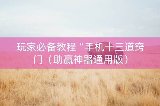 玩家必备教程“手机十三道窍门（助赢神器通用版）