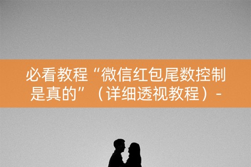 必看教程“微信红包尾数控制是真的”（详细透视教程）-哔哩哔哩