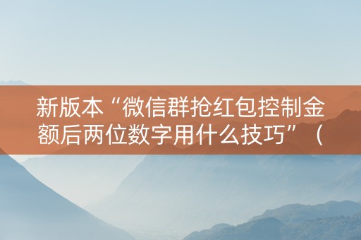 新版本“微信群抢红包控制金额后两位数字用什么技巧”（详细透视教程）-哔哩哔哩