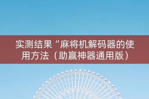 实测结果“麻将机解码器的使用方法（助赢神器通用版）