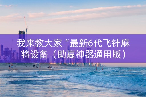 我来教大家“最新6代飞针麻将设备（助赢神器通用版）