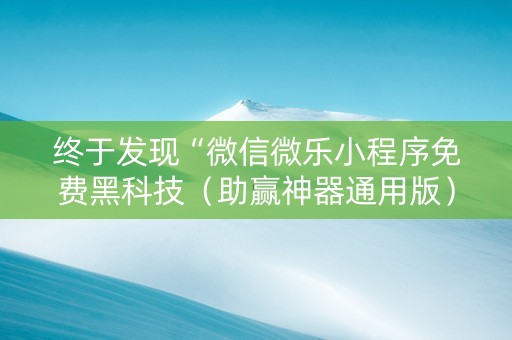 终于发现“微信微乐小程序免费黑科技（助赢神器通用版）