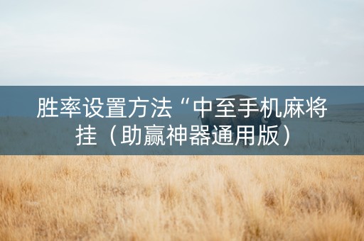 胜率设置方法“中至手机麻将挂（助赢神器通用版）
