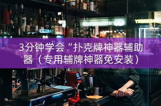 3分钟学会“扑克牌神器辅助器（专用辅牌神器免安装）